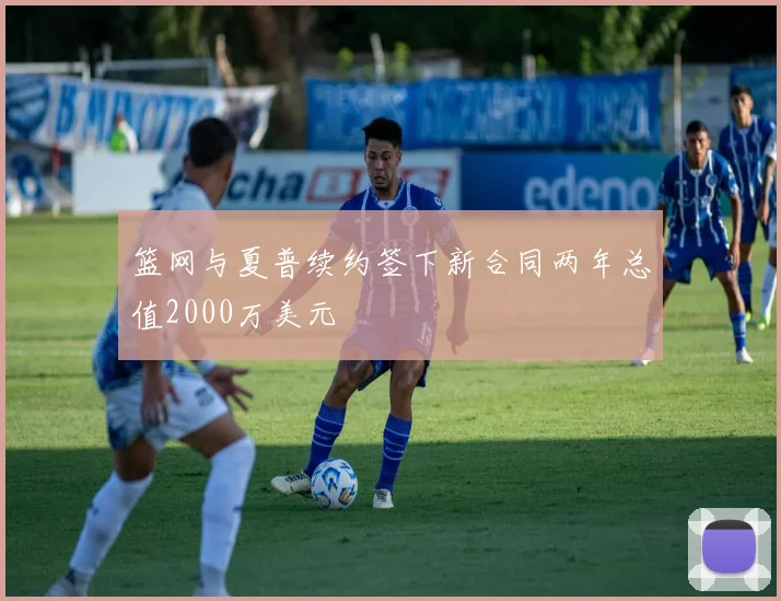 篮网与夏普续约签下新合同两年总值2000万美元